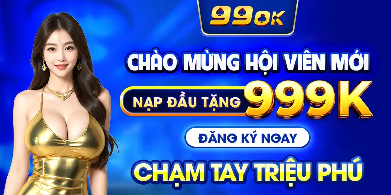 chào mừng hội viên mới nạp đầu tặng 999k